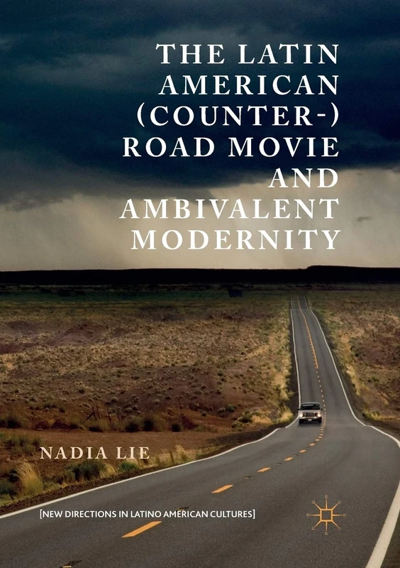 The Latin American (Counter-) Road Movie and Ambivalent Modernity (New Directions in Latino American Cultures)