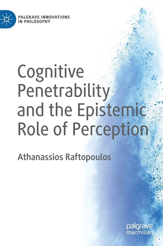 Cognitive Penetrability and the Epistemic Role of Perception (Palgrave Innovations in Philosophy)