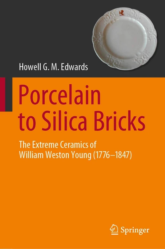 Porcelain to Silica Bricks: The Extreme Ceramics of William Weston Young (1776-1847)