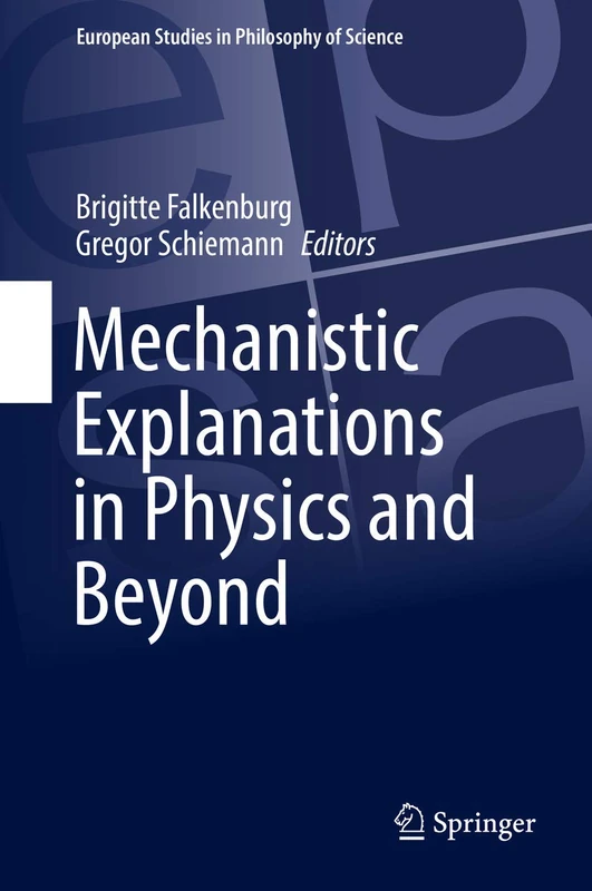Mechanistic Explanations in Physics and Beyond: 11 (European Studies in Philosophy of Science, 11)