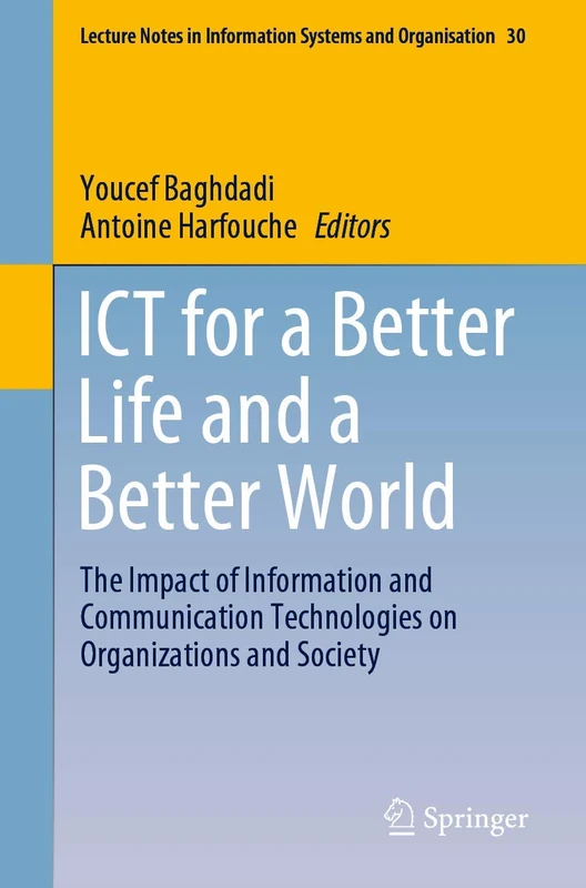 ICT for a Better Life and a Better World: The Impact of Information and Communication Technologies on Organizations and Society: 30 (Lecture Notes in Information Systems and Organisation, 30)