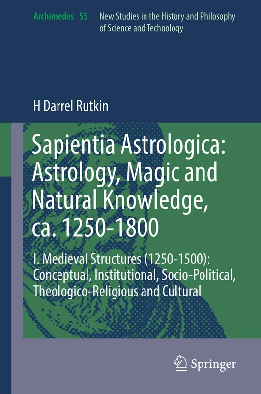 Sapientia Astrologica: Astrology, Magic and Natural Knowledge, ca. 1250-1800: I. Medieval Structures (1250-1500): Conceptual, Institutional, ... and Cultural: 55 (Archimedes, 55)
