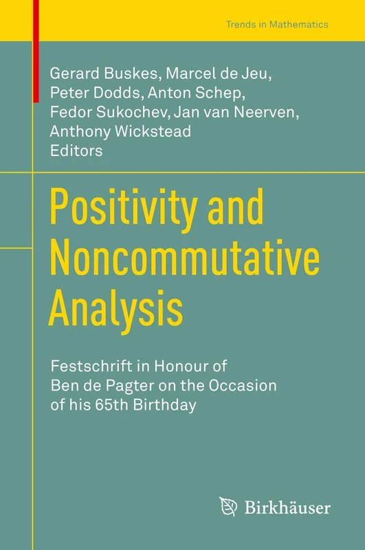 Positivity and Noncommutative Analysis: Festschrift in Honour of Ben de Pagter on the Occasion of his 65th Birthday (Trends in Mathematics)