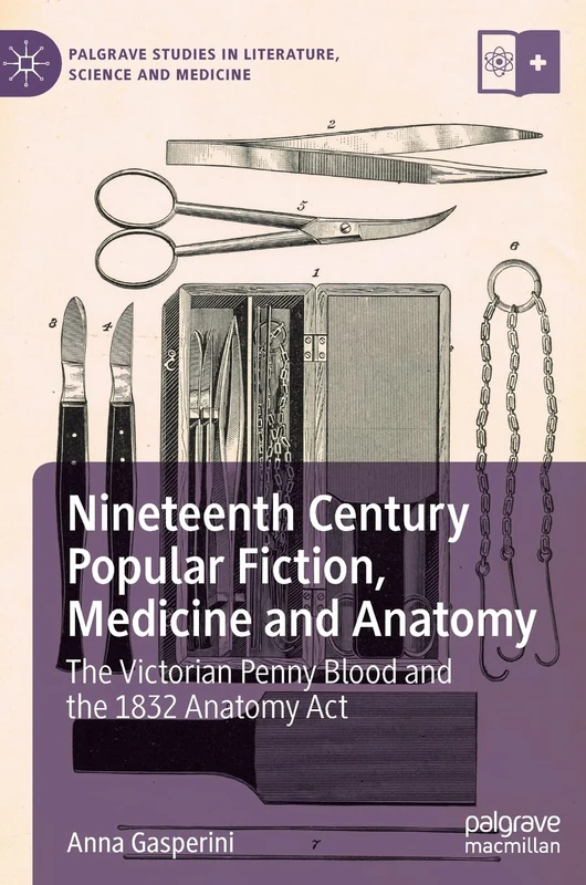 Nineteenth Century Popular Fiction, Medicine and Anatomy: The Victorian Penny Blood and the 1832 Anatomy Act (Palgrave Studies in Literature, Science and Medicine)