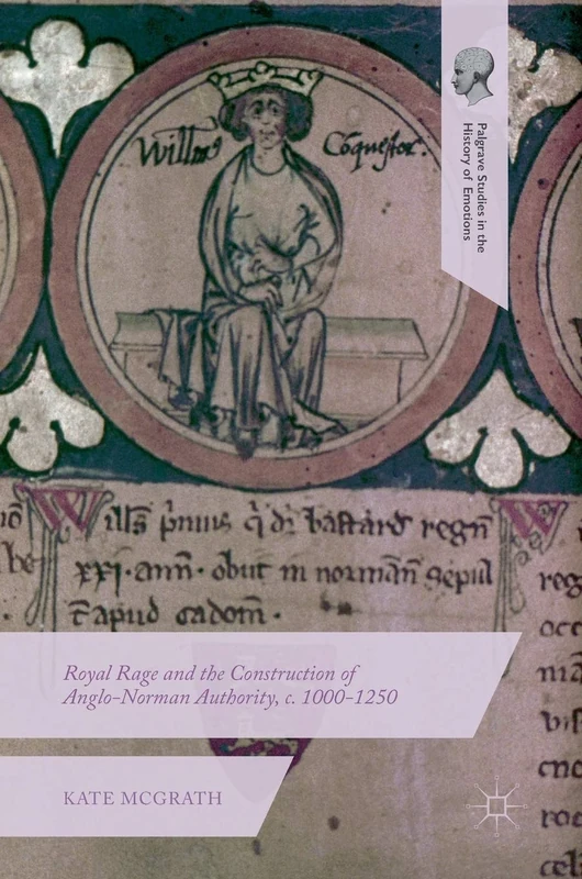 Royal Rage and the Construction of Anglo-Norman Authority, c. 1000-1250 (Palgrave Studies in the History of Emotions)