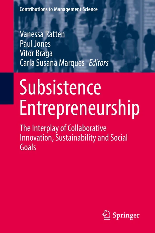 Subsistence Entrepreneurship: The Interplay of Collaborative Innovation, Sustainability and Social Goals (Contributions to Management Science)