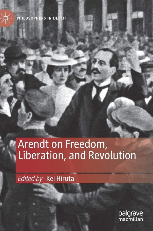Arendt on Freedom, Liberation, and Revolution (Philosophers in Depth)