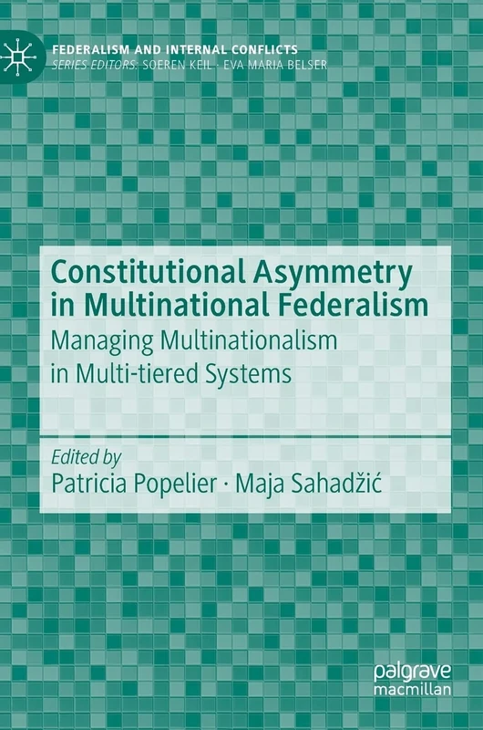 Constitutional Asymmetry in Multinational Federalism: Managing Multinationalism in Multi-tiered Systems (Federalism and Internal Conflicts)