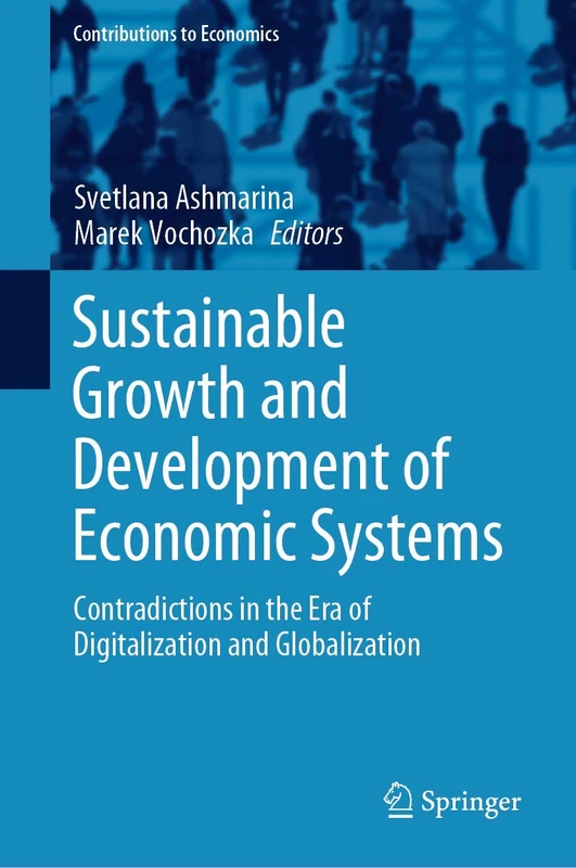 Sustainable Growth and Development of Economic Systems: Contradictions in the Era of Digitalization and Globalization (Contributions to Economics)