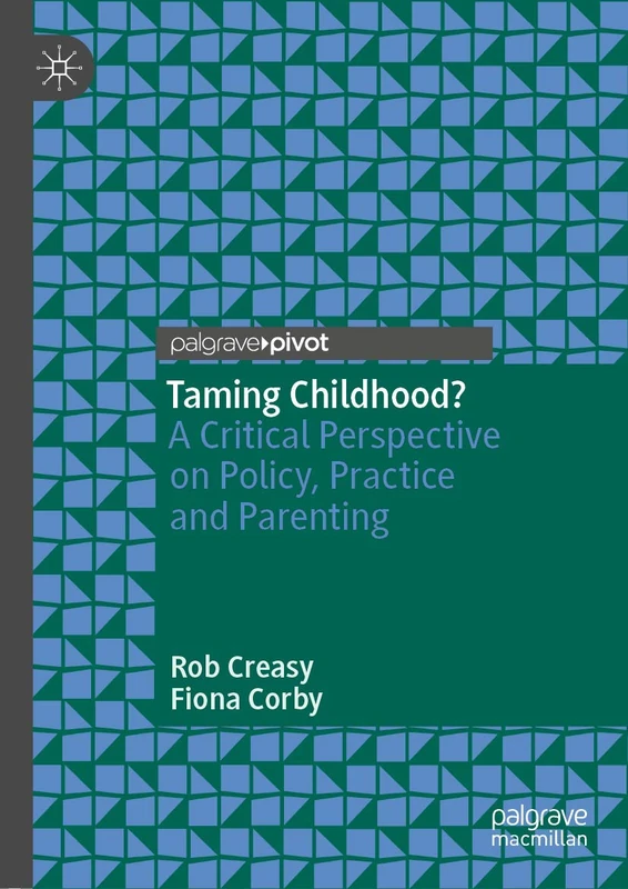 Taming Childhood?: A Critical Perspective on Policy, Practice and Parenting