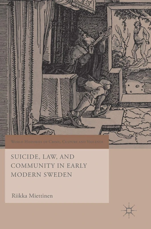 Suicide, Law, and Community in Early Modern Sweden (World Histories of Crime, Culture and Violence)