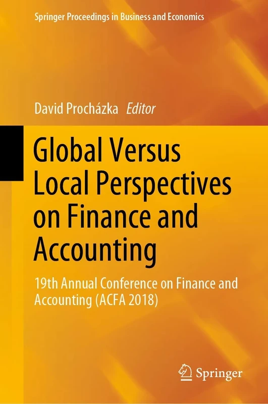 Global Versus Local Perspectives on Finance and Accounting: 19th Annual Conference on Finance and Accounting (ACFA 2018) (Springer Proceedings in Business and Economics)