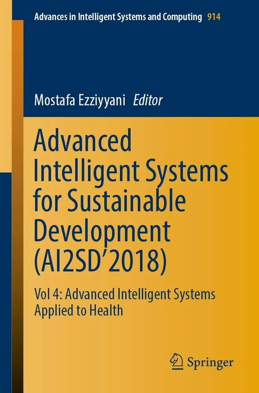 Advanced Intelligent Systems for Sustainable Development (AI2SD’2018): Vol 4: Advanced Intelligent Systems Applied to Health: 914 (Advances in Intelligent Systems and Computing, 914)