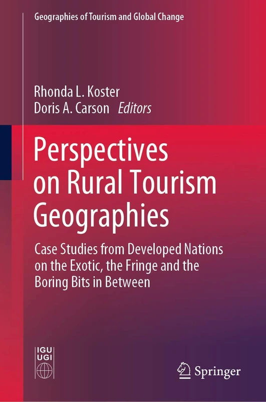 Perspectives on Rural Tourism Geographies: Case Studies from Developed Nations on the Exotic, the Fringe and the Boring Bits in Between (Geographies of Tourism and Global Change)