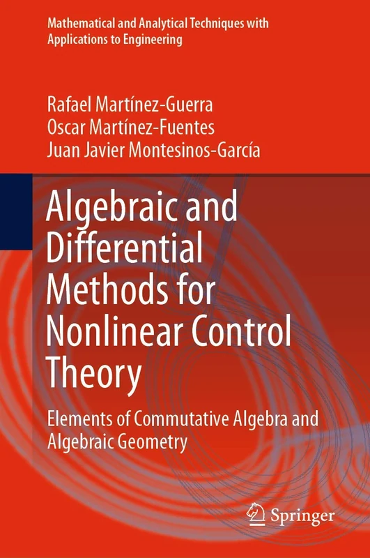 Algebraic and Differential Methods for Nonlinear Control Theory: Elements of Commutative Algebra and Algebraic Geometry (Mathematical and Analytical Techniques with Applications to Engineering)