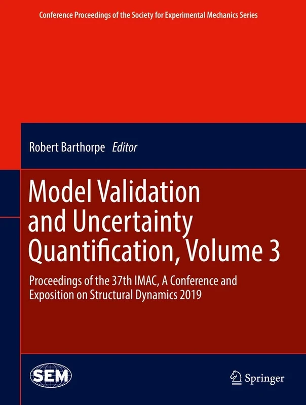 Model Validation and Uncertainty Quantification, Volume 3: Proceedings of the 37th IMAC, A Conference and Exposition on Structural Dynamics 2019 ... Society for Experimental Mechanics Series)