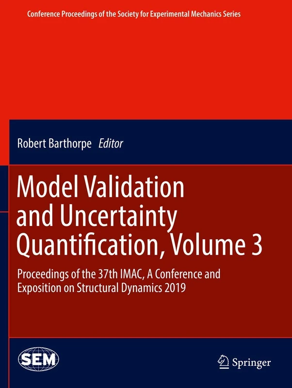 Model Validation and Uncertainty Quantification, Volume 3: Proceedings of the 37th IMAC, A Conference and Exposition on Structural Dynamics 2019 ... Society for Experimental Mechanics Series)