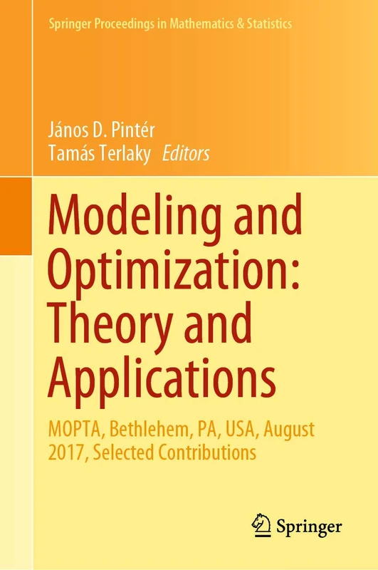 Modeling and Optimization: Theory and Applications: MOPTA, Bethlehem, PA, USA, August 2017, Selected Contributions: 279 (Springer Proceedings in Mathematics & Statistics, 279)