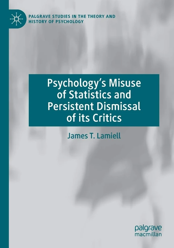 Psychology’s Misuse of Statistics and Persistent Dismissal of its Critics (Palgrave Studies in the Theory and History of Psychology) - Image 1