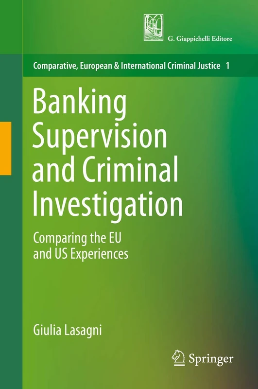 Banking Supervision and Criminal Investigation: Comparing the EU and US Experiences: 1 (Comparative, European and International Criminal Justice, 1)