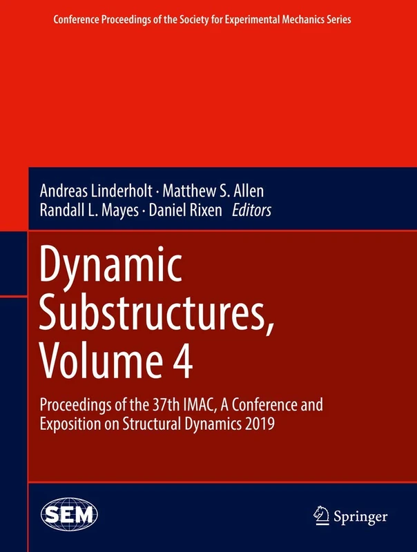 Dynamic Substructures, Volume 4: Proceedings of the 37th IMAC, A Conference and Exposition on Structural Dynamics 2019 (Conference Proceedings of the Society for Experimental Mechanics Series)