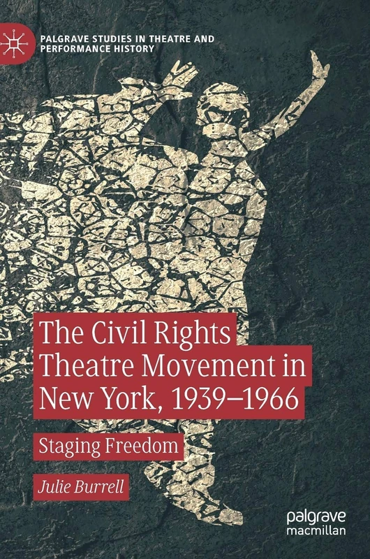 The Civil Rights Theatre Movement in New York, 1939–1966: Staging Freedom (Palgrave Studies in Theatre and Performance History)