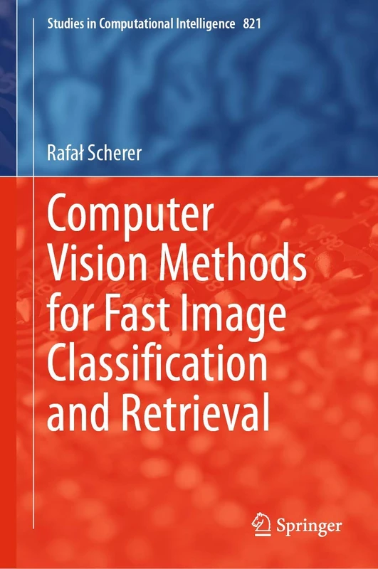 Computer Vision Methods for Fast Image Classiﬁcation and Retrieval: 821 (Studies in Computational Intelligence, 821)
