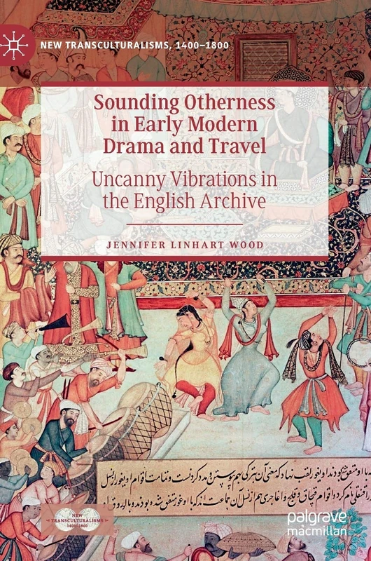 Sounding Otherness in Early Modern Drama and Travel: Uncanny Vibrations in the English Archive (New Transculturalisms, 1400–1800)