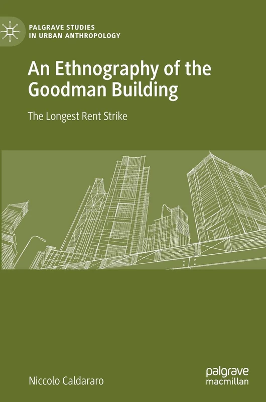 An Ethnography of the Goodman Building: The Longest Rent Strike (Palgrave Studies in Urban Anthropology)