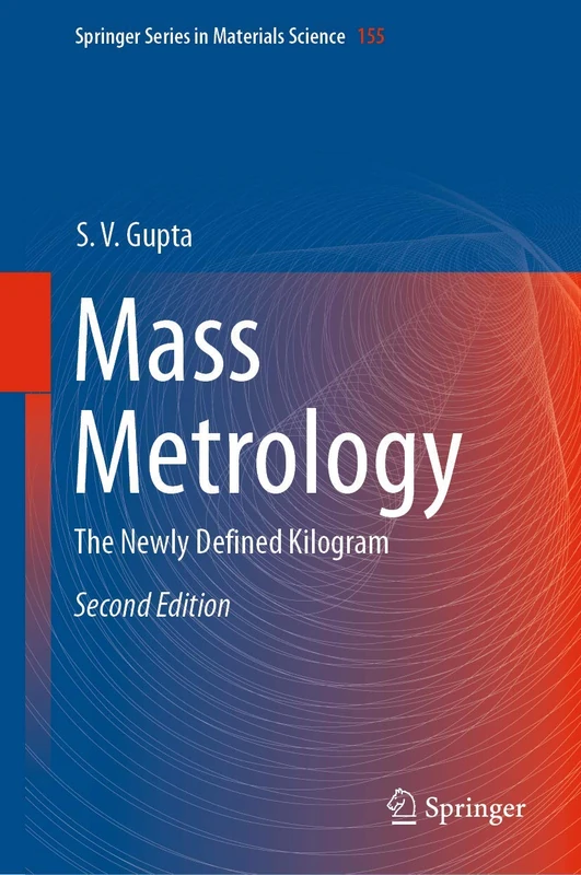 Mass Metrology: The Newly Defined Kilogram: 155 (Springer Series in Materials Science, 155)
