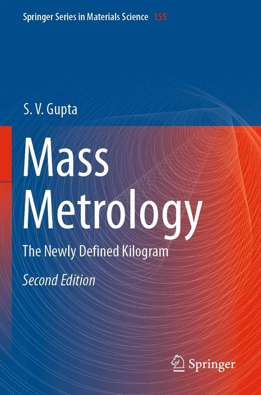 Mass Metrology: The Newly Defined Kilogram: 155 (Springer Series in Materials Science, 155)