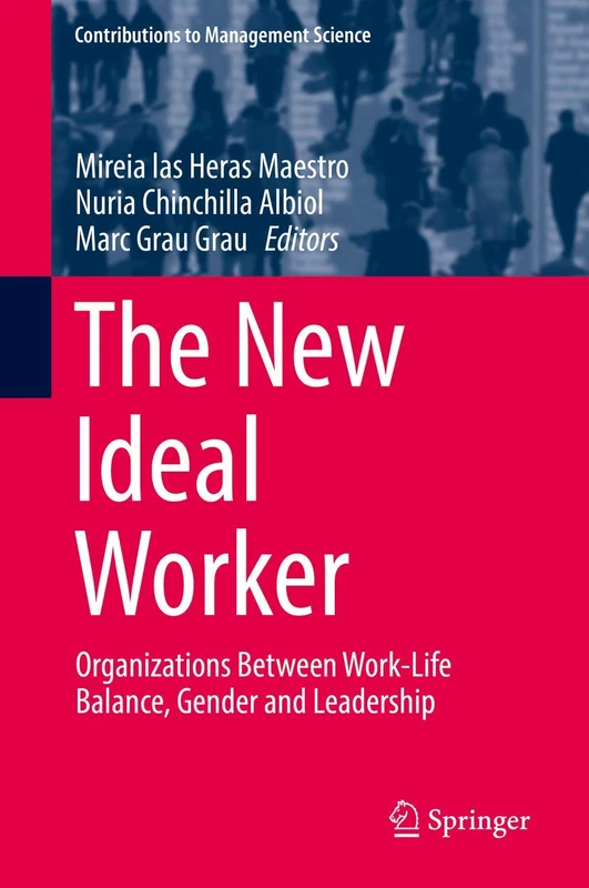 The New Ideal Worker: Organizations Between Work-Life Balance, Gender and Leadership (Contributions to Management Science)