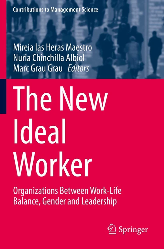 The New Ideal Worker: Organizations Between Work-Life Balance, Gender and Leadership (Contributions to Management Science)