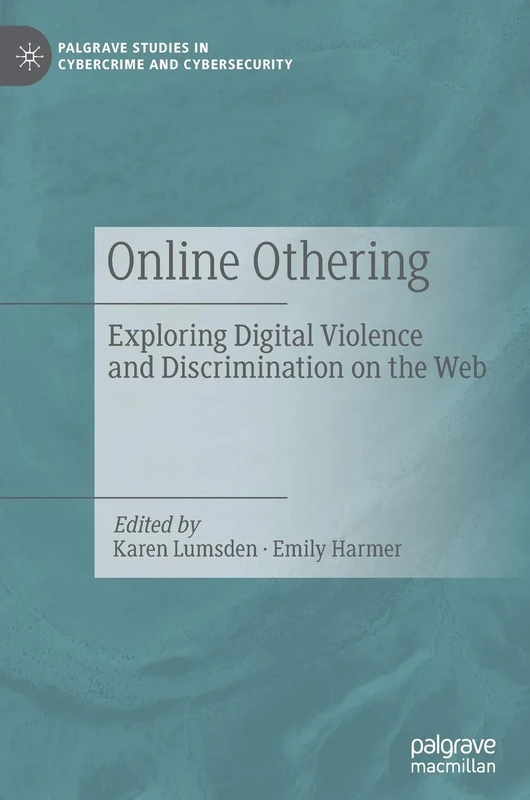 Online Othering: Exploring Digital Violence and Discrimination on the Web (Palgrave Studies in Cybercrime and Cybersecurity)