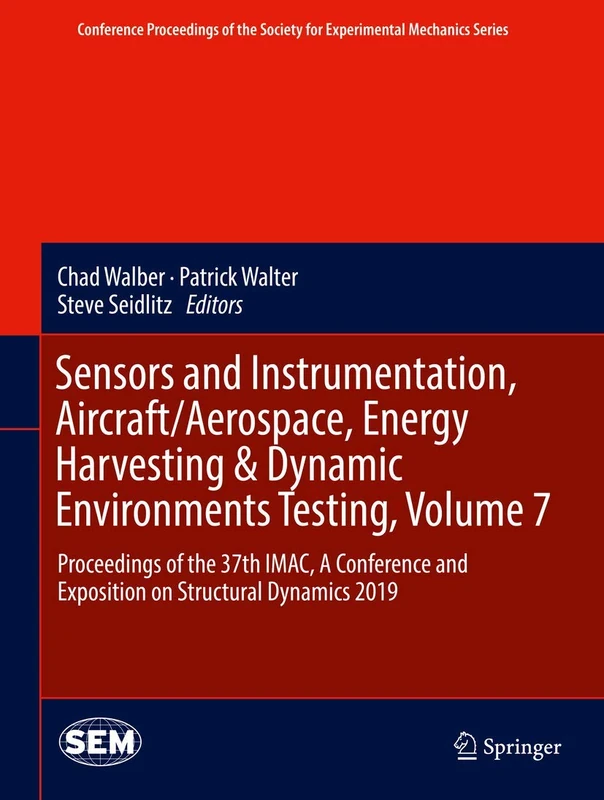 Sensors and Instrumentation, Aircraft/Aerospace, Energy Harvesting & Dynamic Environments Testing, Volume 7: Proceedings of the 37th IMAC, A ... Society for Experimental Mechanics Series)