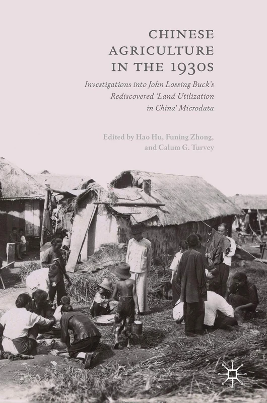 Chinese Agriculture in the 1930s: Investigations into John Lossing Buck’s Rediscovered ‘Land Utilization in China’ Microdata