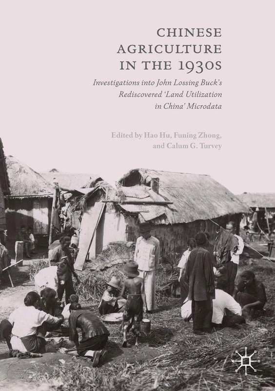 Chinese Agriculture in the 1930s: Investigations into John Lossing Buck’s Rediscovered ‘Land Utilization in China’ Microdata