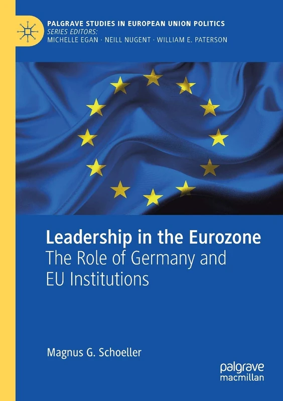 Leadership in the Eurozone: The Role of Germany and EU Institutions (Palgrave Studies in European Union Politics)