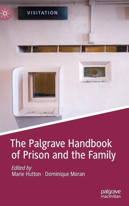 The Palgrave Handbook of Prison and the Family (Palgrave Studies in Prisons and Penology)