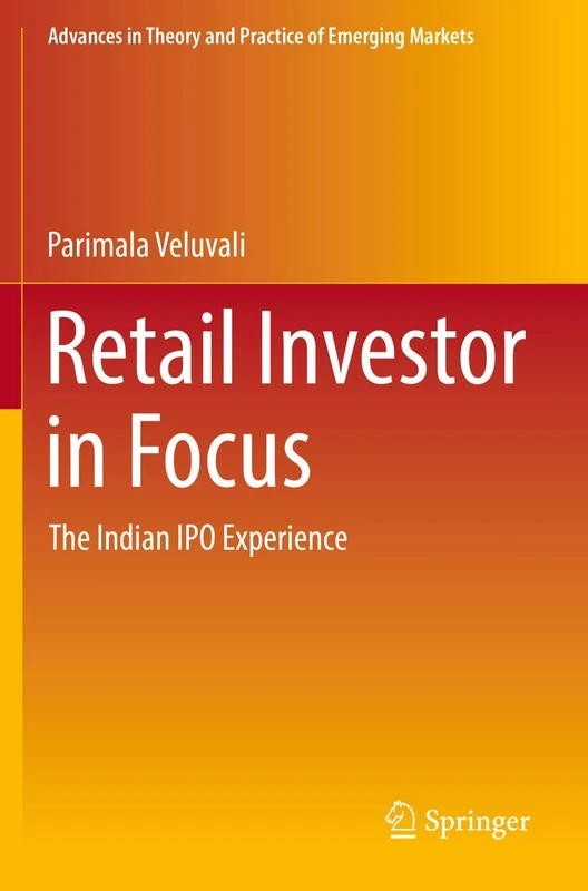 Retail Investor in Focus: The Indian IPO Experience (Advances in Theory and Practice of Emerging Markets)