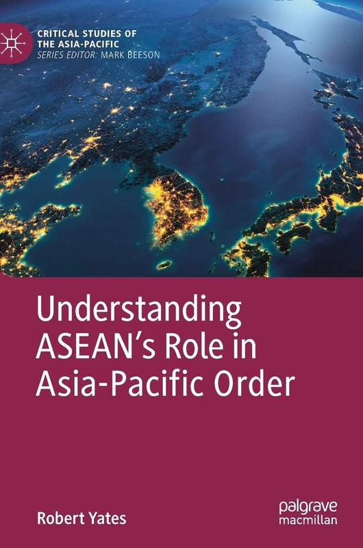 Understanding ASEAN’s Role in Asia-Pacific Order (Critical Studies of the Asia-Pacific)