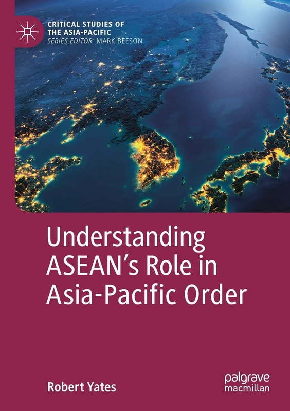 Understanding ASEAN’s Role in Asia-Pacific Order (Critical Studies of the Asia-Pacific)