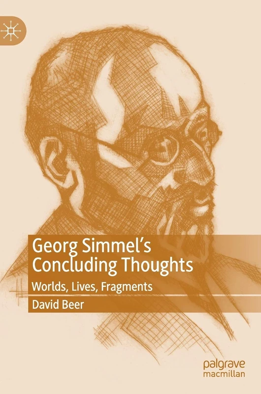 Georg Simmel’s Concluding Thoughts: Worlds, Lives, Fragments