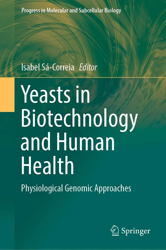 Yeasts in Biotechnology and Human Health: Physiological Genomic Approaches: 58 (Progress in Molecular and Subcellular Biology, 58)