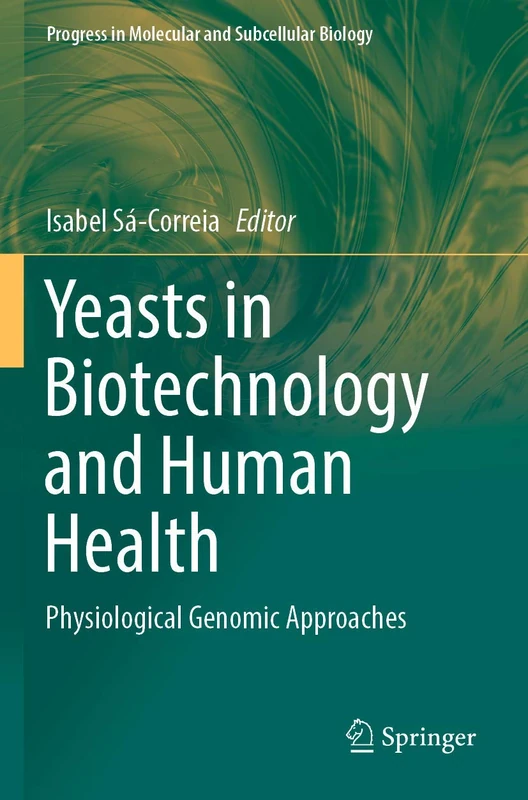 Yeasts in Biotechnology and Human Health: Physiological Genomic Approaches: 58 (Progress in Molecular and Subcellular Biology, 58)