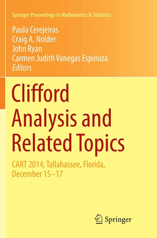 Clifford Analysis and Related Topics: In Honor of Paul A. M. Dirac, CART 2014, Tallahassee, Florida, December 15–17: 260 (Springer Proceedings in Mathematics & Statistics, 260)