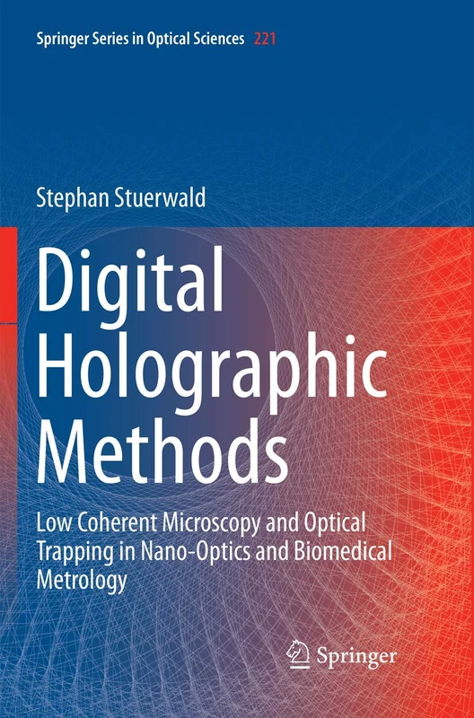 Digital Holographic Methods: Low Coherent Microscopy and Optical Trapping in Nano-Optics and Biomedical Metrology: 221 (Springer Series in Optical Sciences, 221)
