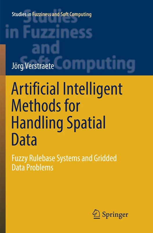 Artificial Intelligent Methods for Handling Spatial Data: Fuzzy Rulebase Systems and Gridded Data Problems: 370 (Studies in Fuzziness and Soft Computing, 370)