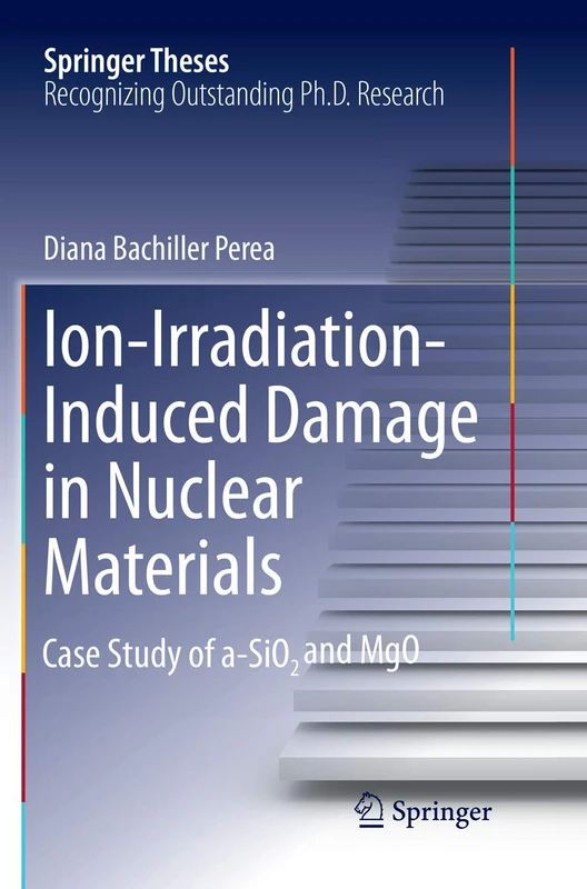 Ion-Irradiation-Induced Damage in Nuclear Materials: Case Study of a-SiO₂ and MgO (Springer Theses)