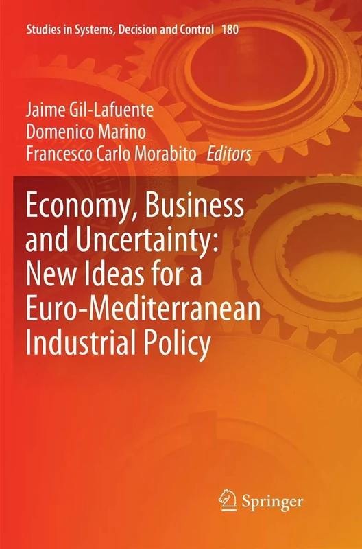 Economy, Business and Uncertainty: New Ideas for a Euro-Mediterranean Industrial Policy: 180 (Studies in Systems, Decision and Control, 180)